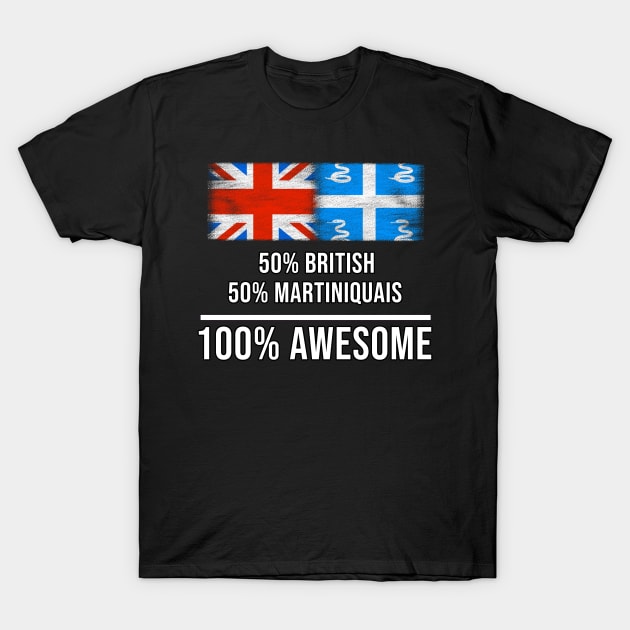 50% British 50% Martiniquais 100% Awesome - Gift for Martiniquais Heritage From Martinique T-Shirt by Country Flags